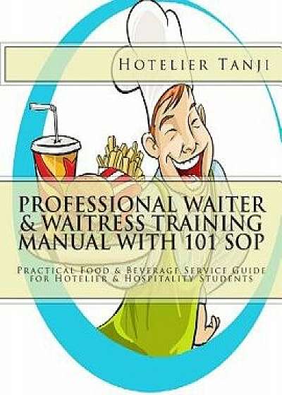 Professional Waiter & Waitress Training Manual with 101 Sop: Practical Food & Beverage Service Guide for Hotelier & Hospitality Students, Paperback/Hotelier Tanji