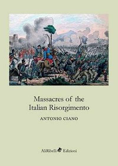 Massacres of the Italian Risorgimento, Paperback/Antonio Ciano