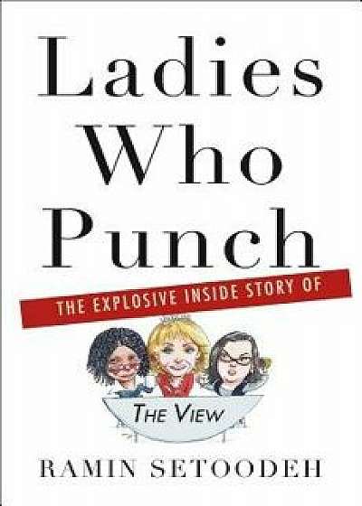 Ladies Who Punch: The Explosive Inside Story of "the View, Hardcover/Ramin Setoodeh