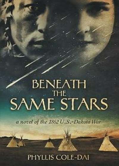 Beneath the Same Stars: A Novel of the 1862 U.S.-Dakota War, Paperback/Phyllis Cole-Dai