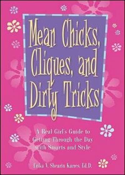 Mean Chicks, Cliques, and Dirty Tricks: A Real Girl's Guide to Getting Through the Day with Smarts and Style, Paperback/Erika V. Shearin Karres