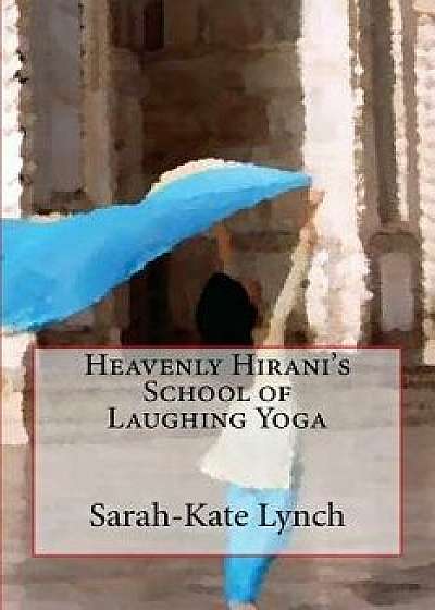 Heavenly Hirani's School of Laughing Yoga, Paperback/Sarah-Kate Lynch