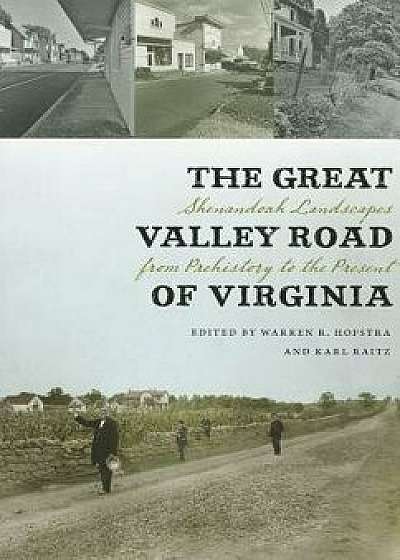 The Great Valley Road of Virginia: Shenandoah Landscapes from Prehistory to the Present, Paperback/Warren R. Hofstra
