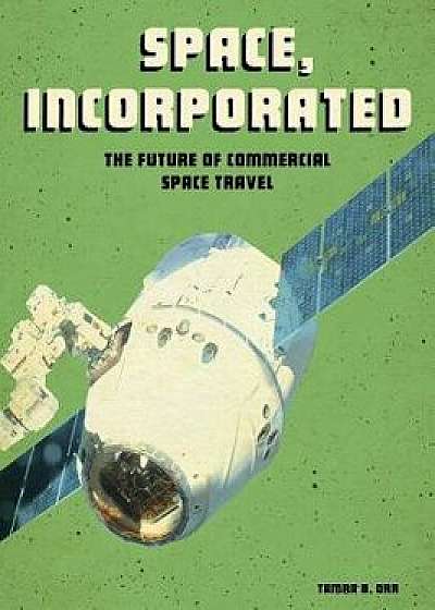 Space, Incorporated: The Future of Commercial Space Travel, Paperback/Tamra B. Orr
