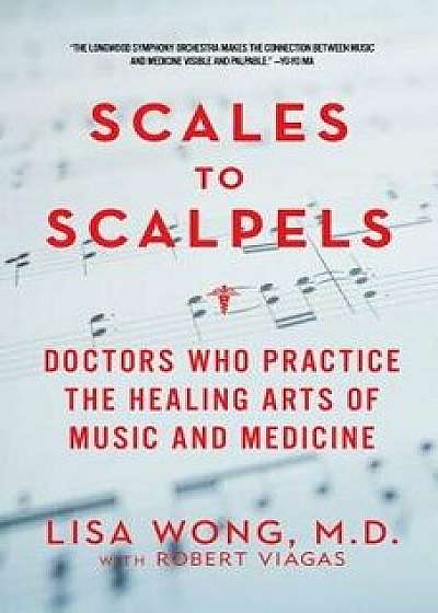 Scales to Scalpels: Doctors Who Practice the Healing Arts of Music and Medicine, Paperback/Lisa Wong