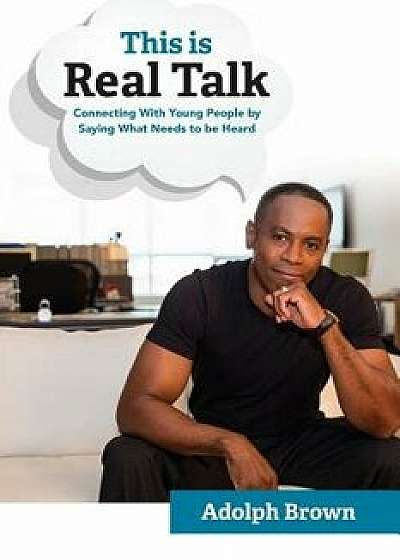 This Is Real Talk: Connecting with Young People by Saying What Needs to Be Heard, Paperback/Adolph Brown III