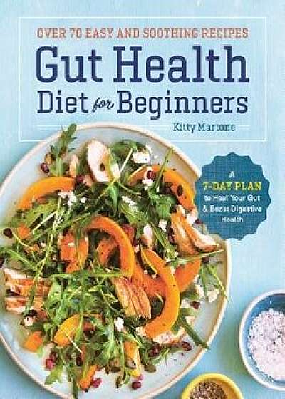 Gut Health Diet for Beginners: A 7-Day Plan to Heal Your Gut and Boost Digestive Health, Paperback/Kitty Martone