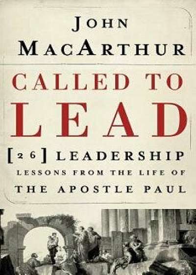 Called to Lead: 26 Leadership Lessons from the Life of the Apostle Paul, Paperback/John F. MacArthur