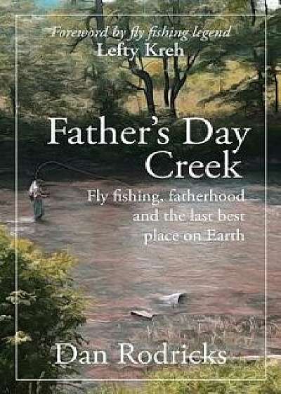 Father's Day Creek: Fly fishing, fatherhood and the last best place on Earth, Paperback/Dan Rodricks