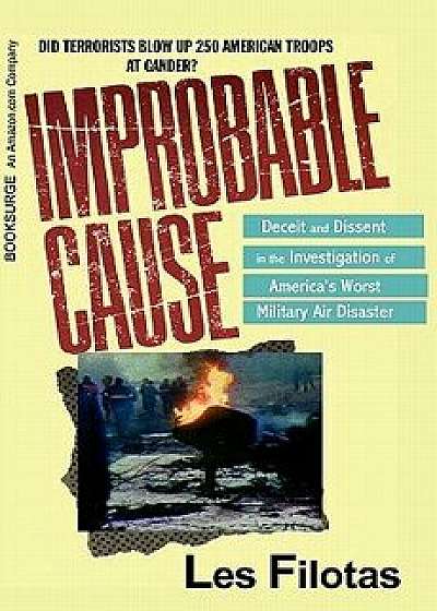 Improbable Cause: Deceit and Dissent in the Investigation of America's Worst Military Air Disaster/Les Filotas
