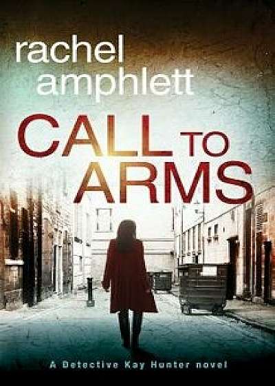 Call to Arms: A Detective Kay Hunter Crime Thriller, Paperback/Rachel Amphlett
