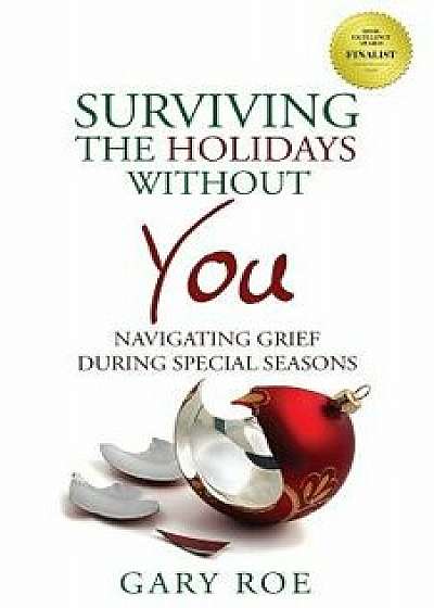 Surviving the Holidays Without You: Navigating Grief During Special Seasons, Paperback/Gary Roe