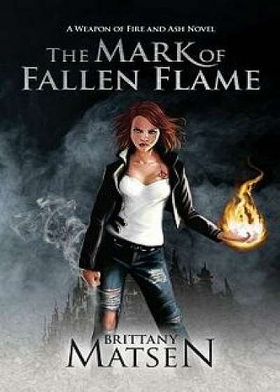 The Mark of Fallen Flame, Paperback/Brittany Matsen