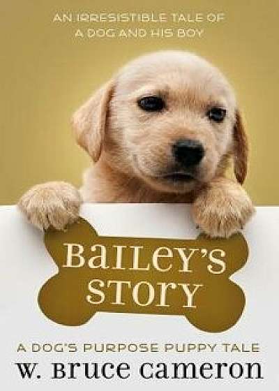 Bailey's Story: A Dog's Purpose Puppy Tale, Paperback/W. Bruce Cameron