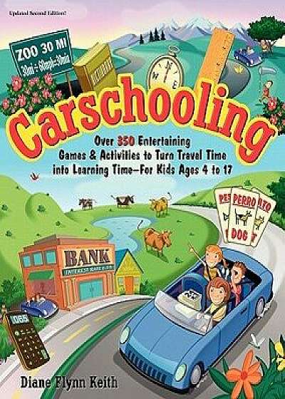 Carschooling: Over 350 Entertaining Games & Activities to Turn Travel Time Into Learning Time - For Kids Ages 4 to 17, Paperback/Diane Flynn Keith