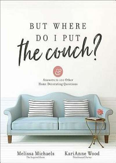 But Where Do I Put the Couch?: And Answers to 100 Other Home Decorating Questions, Paperback/Melissa Michaels