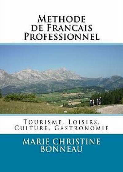 Methode de Francais Professionnel: Tourisme, Loisirs, Culture, Gastronomie/Marie Christine Bonneau