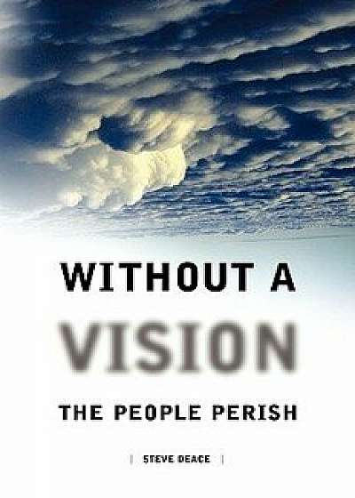 Without a Vision the People Perish, Paperback/Steven Deace