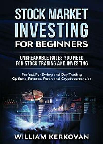 Stock Market Investing For Beginners: Unbreakable Rules You Need For Stock Trading And Investing: Perfect For Swing And Day Trading Options, Futures,, Paperback/William Kerkovan