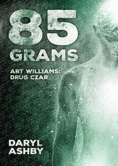 85 Grams: The Story of Art Williams - Drug Czar, Paperback/Daryl Ashby