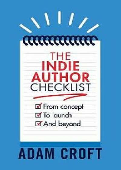 The Indie Author Checklist: From Concept to Launch and Beyond, Paperback/Adam L. Croft
