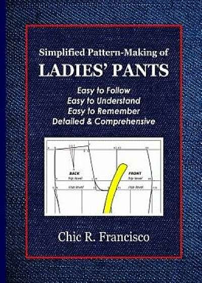 Simplified Pattern-Making of Ladies' Pants, Paperback/Chic R. Francisco