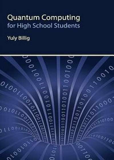 Quantum Computing for High School Students, Hardcover/Yuly Billig