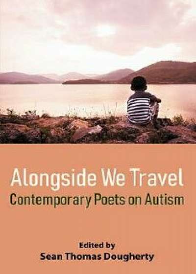 Alongside We Travel: Contemporary Poets on Autism, Paperback/Sean Thomas Dougherty