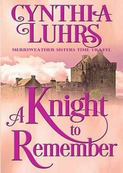 A Knight to Remember: Merriweather Sisters Time Travel/Cynthia Luhrs