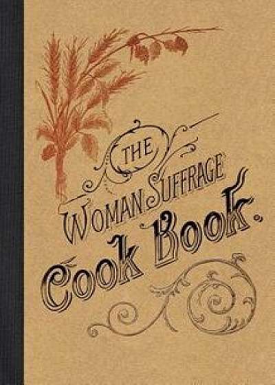 The Woman Suffrage Cook Book, Paperback/Hattie Burr