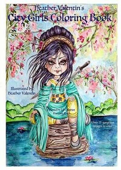 Heather Valentin's City Girls Coloring Book: Geishas, Belly Dancers, European Gorgeous City Ladies from Around the World Adult Coloring Book, Paperback/Heather Valentin
