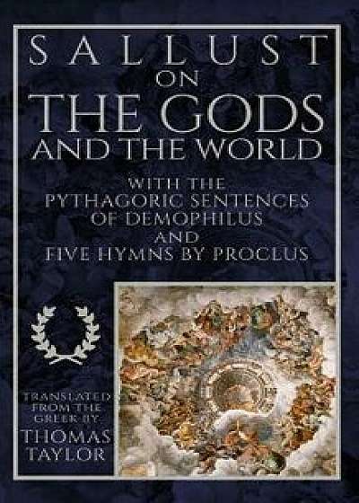 Sallust on the Gods and the World: And the Pythagoric Sentences of Demophilus and Five Hymns by Proclus, Paperback/Demophilus