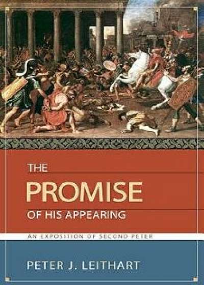 The Promise of His Appearing: An Exposition of Second Peter, Paperback/Peter J. Leithart
