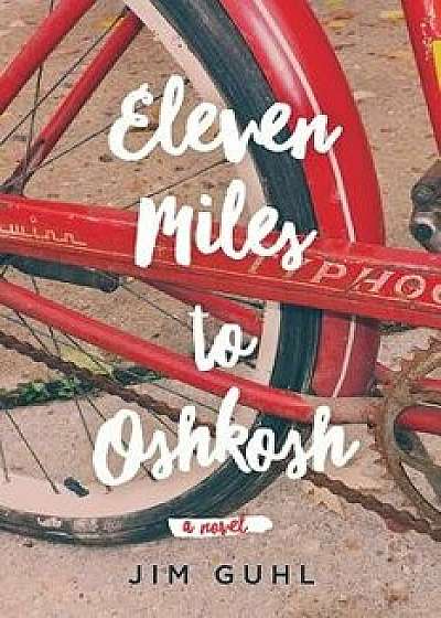Eleven Miles to Oshkosh, Hardcover/Jim Guhl