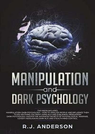Manipulation and Dark Psychology: Manipulation and Dark Psychology: 2 Manuscripts - How to Analyze People and Influence Them to Do Anything You Want U, Paperback/R. J. Anderson