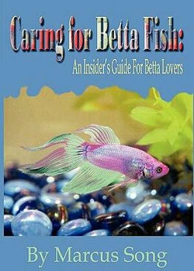 Caring for Betta Fish, Paperback/Marcus Song