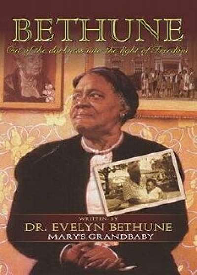 Bethune: Out of Darkness Into the Light of Freedom: Mary's Grandbabies, Paperback/Evelyn Bethune