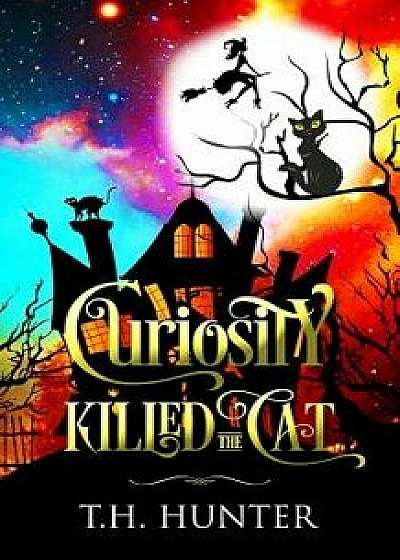 Curiosity Killed The Cat: A Cozy Cat and Witch Mystery, Paperback/T. H. Hunter