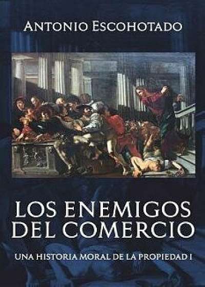 Los enemigos del comercio: Una historia moral de la propiedad Volumen 1, Paperback/Antonio Escohotado