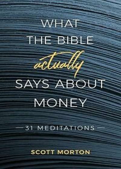 What the Bible Actually Says About Money: 31 Meditations, Paperback/Scott Morton