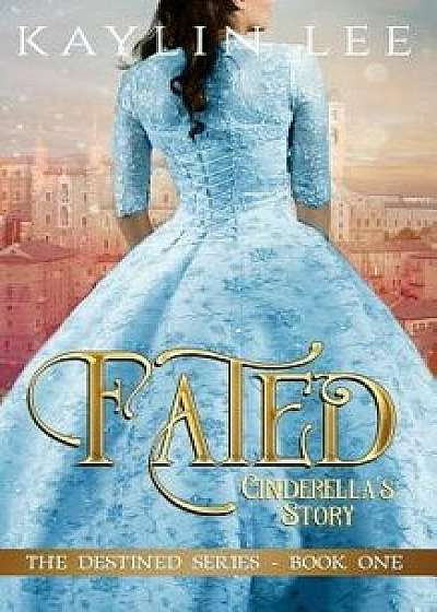 Fated: Cinderella's Story, Paperback/Kaylin Lee