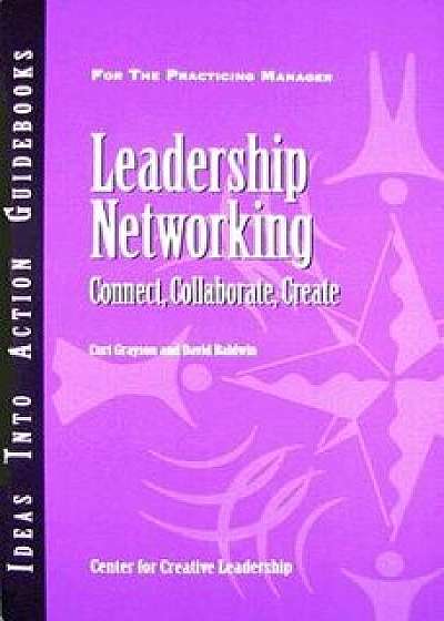 Leadership Networking: Connect, Collaborate, Create, Paperback/Curt Grayson