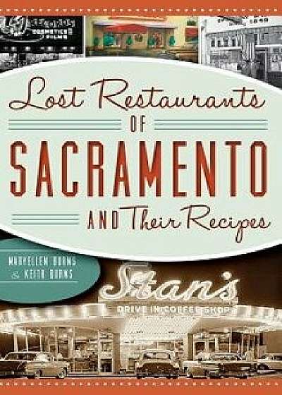 Lost Restaurants of Sacramento and Their Recipes, Hardcover/Maryellen Burns