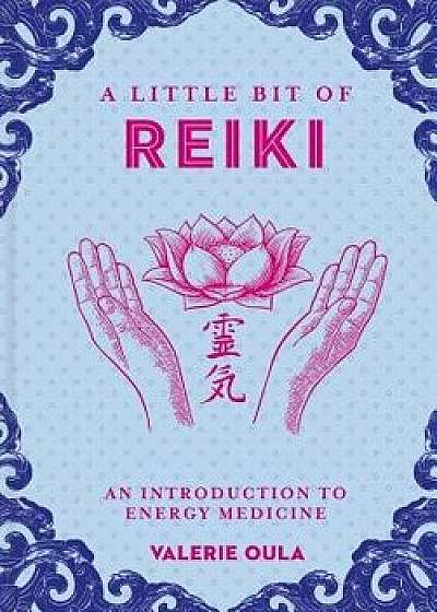 A Little Bit of Reiki: An Introduction to Energy Medicine, Hardcover/Valerie Oula