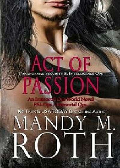 Act of Passion: (psi-Ops / Immortal Ops), Paperback/Mandy M. Roth