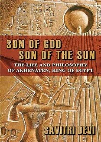 Son of God, Son of the Sun: The Life and Philosophy of Akhenaten, King of Egypt, Paperback/Savitri Devi