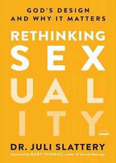 Rethinking Sexuality: God's Design and Why It Matters, Paperback/Juli Slattery