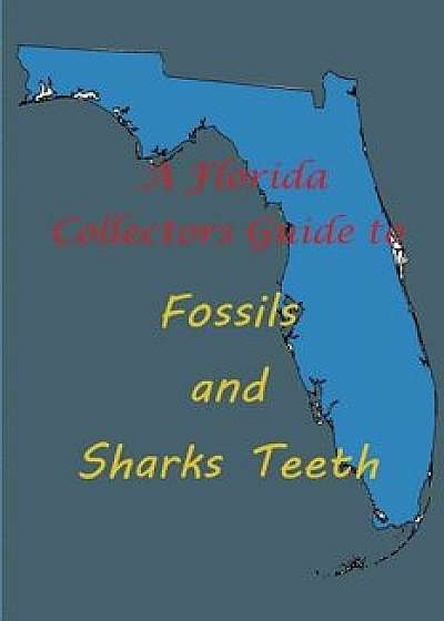 Florida Collectors Guide to Fossils and Shark Teeth, Paperback/J. T. Rathbone