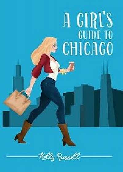 A Girl's Guide to Chicago, Paperback/Kelly Russell