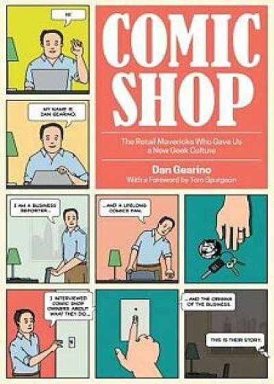 Comic Shop: The Retail Mavericks Who Gave Us a New Geek Culture, Paperback/Dan Gearino